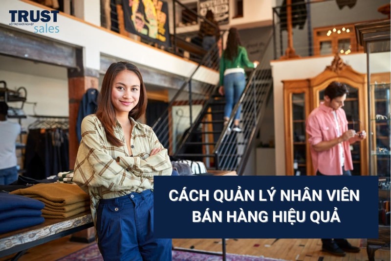 cách quản lý nhân viên bán hàng - TrustSales