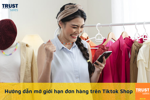 Hướng dẫn ở giới hạn 100 đơn hàng một ngày trên Tiktok Shop