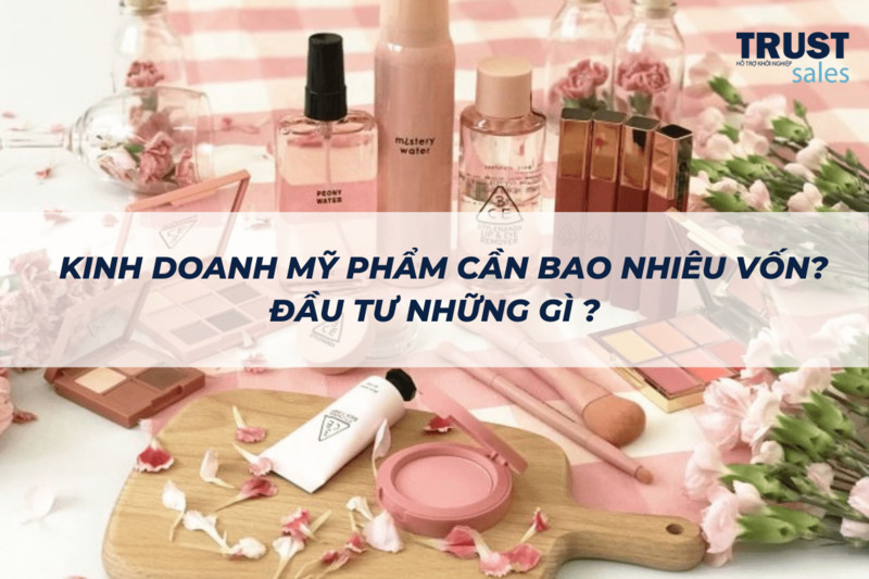 kinh doanh mỹ phẩm cần bao nhiêu vốn - TrustSales