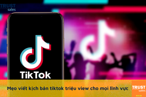 Mẹo viết kịch bản video tiktok triệu view cho mọi lĩnh vực không thể bỏ qua