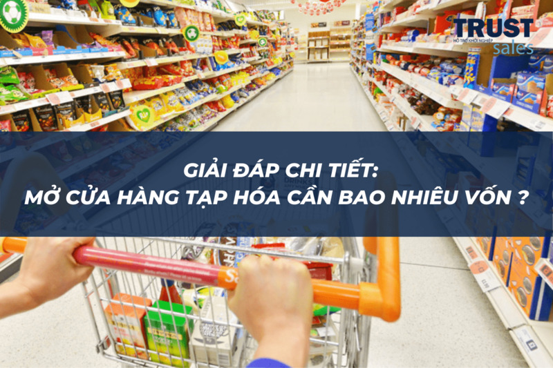 mở cửa hàng tạp hóa cần bao nhiêu vốn - TrustSales