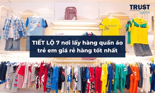 Tiết lộ 7 nguồn hàng quần áo trẻ em giá rẻ dân buôn lâu năm thường nhập