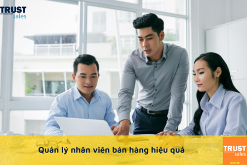 Quản lý nhân viên bán hàng như thế nào cho hiệu quả?