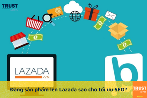 Cách đăng sản phẩm tối ưu chuẩn SEO trên Lazada để tăng hiển thị và đơn hàng