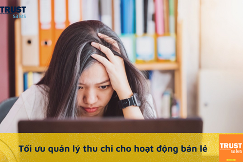 Tối ưu cách quản lý thu chi cho hoạt động kinh doanh bán lẻ