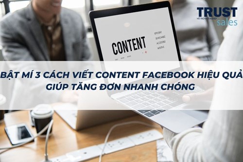 Bật mí 3 cách viết content Facebook hiệu quả giúp TĂNG ĐƠN nhanh chóng